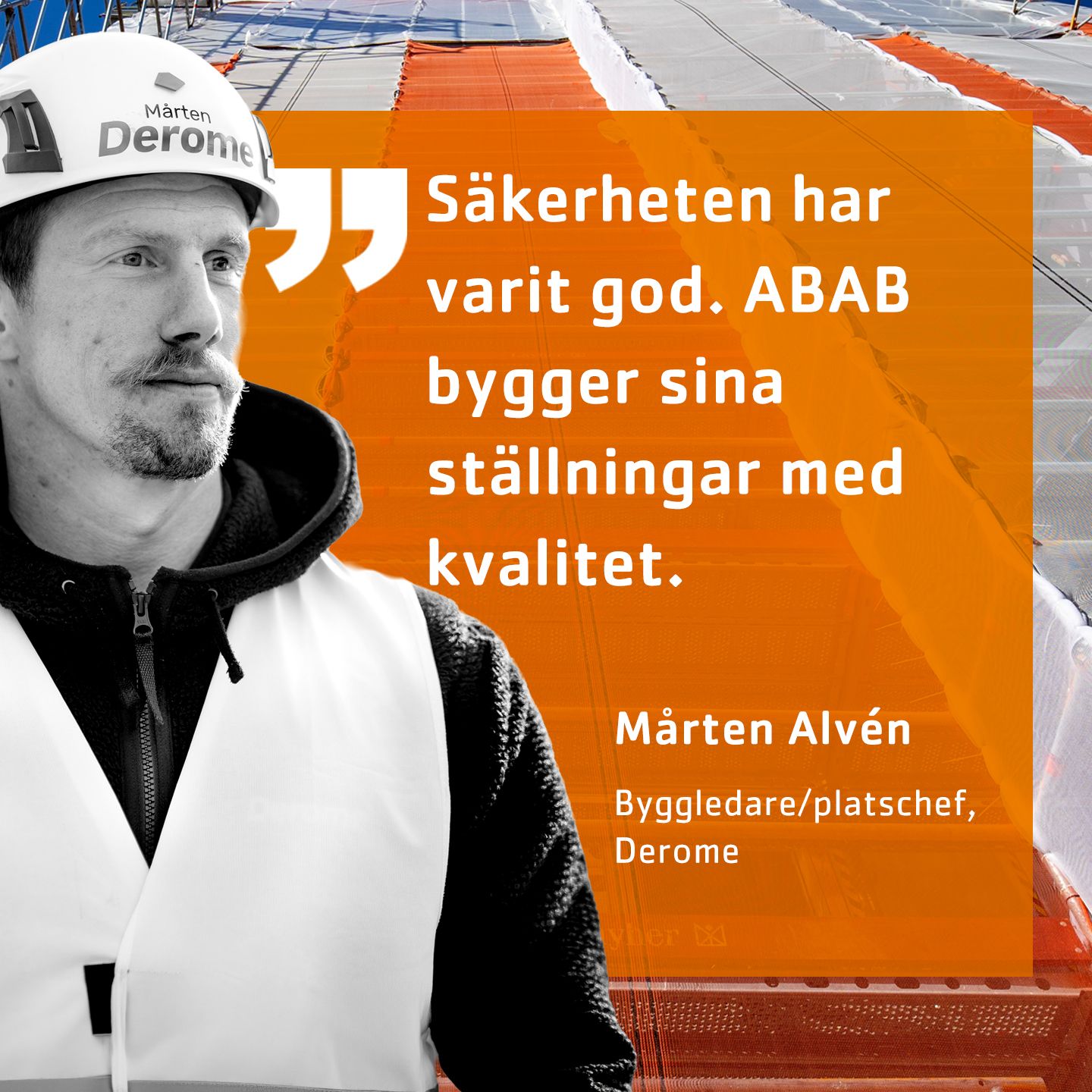 Mårten Alvén, byggledare och platschef på Derome, med citatet "Säkerheten har varit god. ABAB bygger sina ställningar med kvalitet.